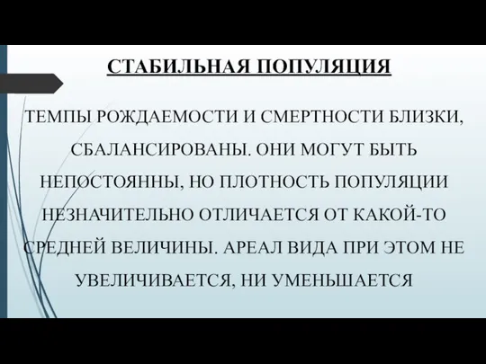 СТАБИЛЬНАЯ ПОПУЛЯЦИЯ ТЕМПЫ РОЖДАЕМОСТИ И СМЕРТНОСТИ БЛИЗКИ, СБАЛАНСИРОВАНЫ. ОНИ МОГУТ БЫТЬ