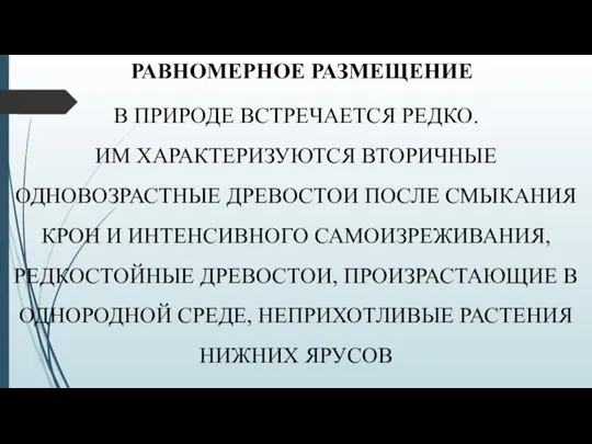 РАВНОМЕРНОЕ РАЗМЕЩЕНИЕ В ПРИРОДЕ ВСТРЕЧАЕТСЯ РЕДКО. ИМ ХАРАКТЕРИЗУЮТСЯ ВТОРИЧНЫЕ ОДНОВОЗРАСТНЫЕ ДРЕВОСТОИ