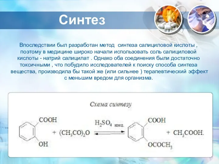 Впоследствии был разработан метод синтеза салициловой кислоты , поэтому в медицине