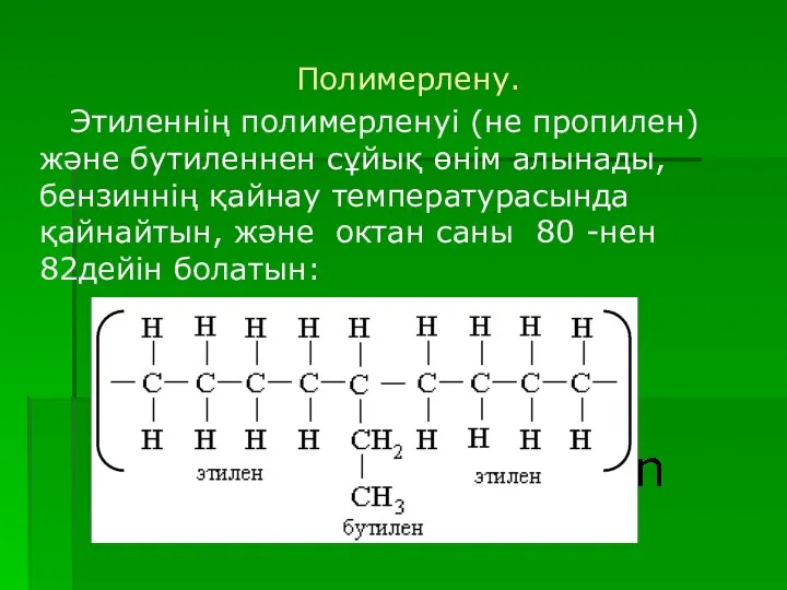 Полимерлену. Этиленнің полимерленуі (не пропилен)және бутиленнен сұйық өнім алынады, бензиннің қайнау