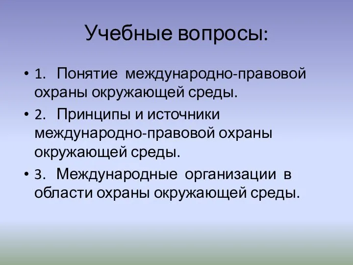 Учебные вопросы: 1. Понятие международно-правовой охраны окружающей среды. 2. Принципы и