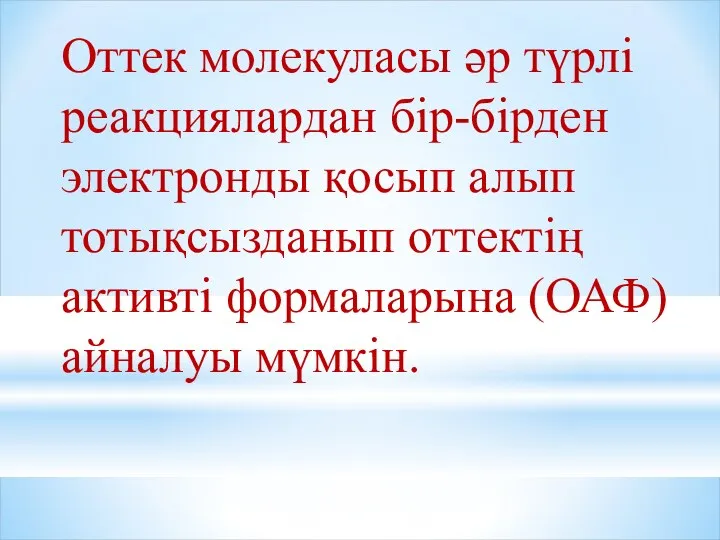 Оттек молекуласы әр түрлі реакциялардан бір-бірден электронды қосып алып тотықсызданып оттектің активті формаларына (ОАФ) айналуы мүмкін.