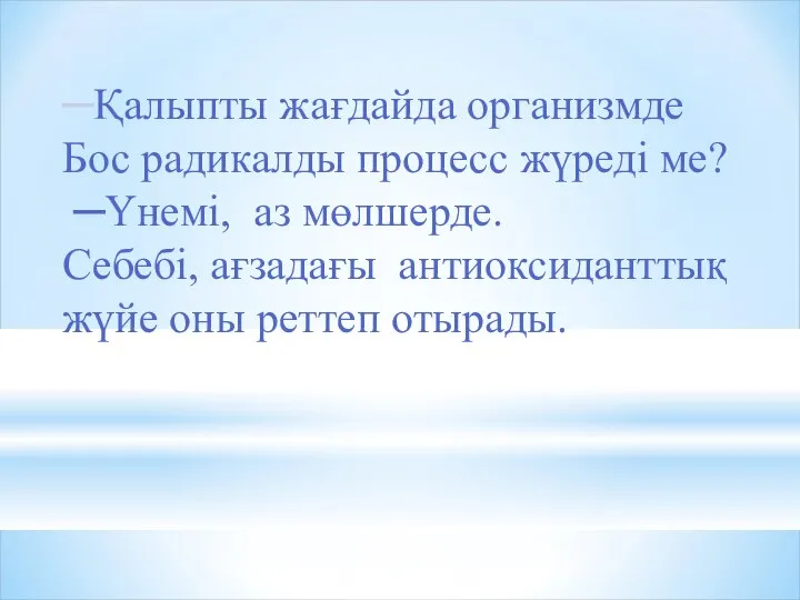 ─Қалыпты жағдайда организмде Бос радикалды процесс жүреді ме? ─Үнемі, аз мөлшерде.