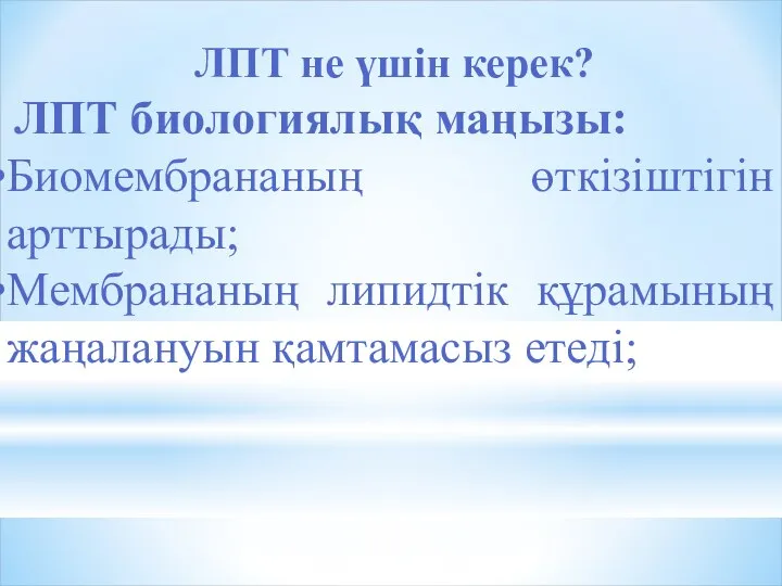 ЛПТ не үшін керек? ЛПТ биологиялық маңызы: Биомембрананың өткізіштігін арттырады; Мембрананың липидтік құрамының жаңалануын қамтамасыз етеді;