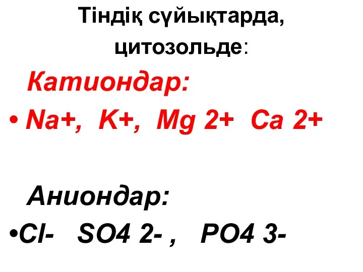 Тіндіқ сүйықтарда, цитозольде: Катиондар: Na+, K+, Mg 2+ Ca 2+ Аниондар: