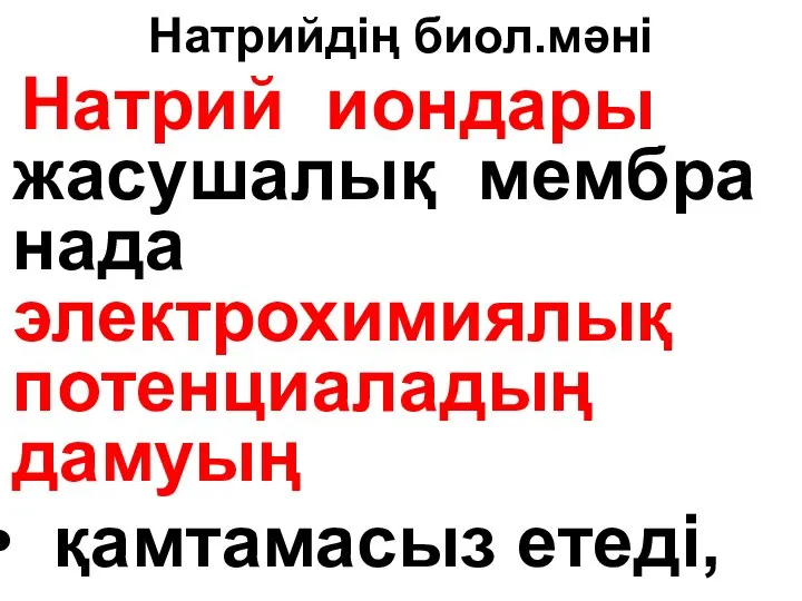 Натрийдің биол.мәні Натрий иондары жасушалық мембра нада электрохимиялық потенциаладың дамуың қамтамасыз етеді,