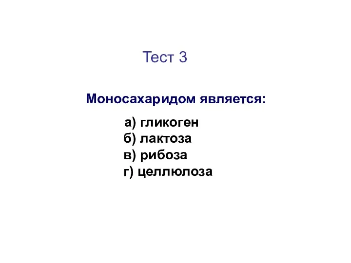 Тест 3 Моносахаридом является: а) гликоген б) лактоза в) рибоза г) целлюлоза