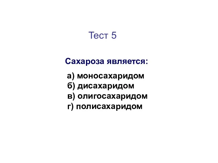 Тест 5 Сахароза является: а) моносахаридом б) дисахаридом в) олигосахаридом г) полисахаридом