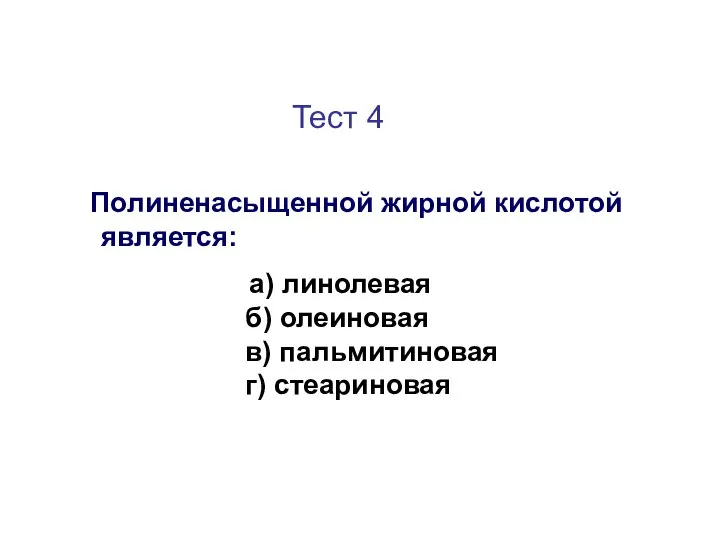 Тест 4 Полиненасыщенной жирной кислотой является: а) линолевая б) олеиновая в) пальмитиновая г) стеариновая