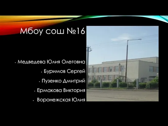 Мбоу сош №16 Медведева Юлия Олеговна Буримов Сергей Пузенко Дмитрий Ермакова Виктория Воронежская Юлия