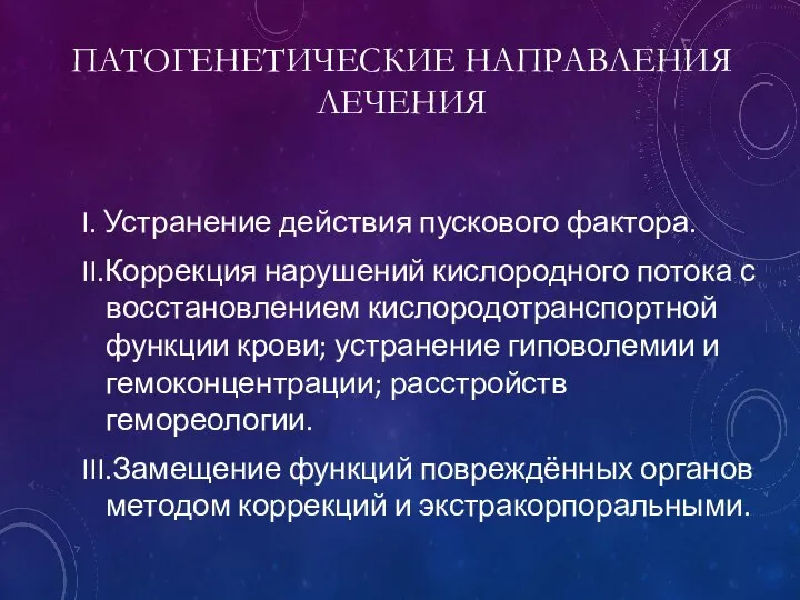 ПАТОГЕНЕТИЧЕСКИЕ НАПРАВЛЕНИЯ ЛЕЧЕНИЯ I. Устранение действия пускового фактора. II.Коррекция нарушений кислородного