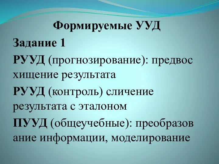 Формируемые УУД Задание 1 РУУД (прогнозирование): предвосхищение результата РУУД (контроль) сличение