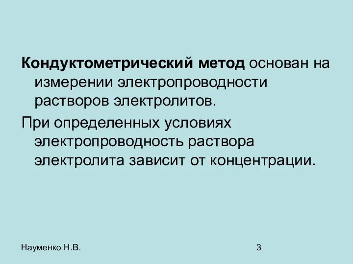 Науменко Н.В. Кондуктометрический метод основан на измерении электропроводности растворов электролитов. При