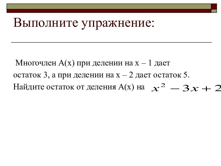 Выполните упражнение: Многочлен А(х) при делении на х – 1 дает