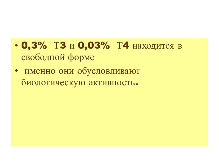 0,3% Т3 и 0,03% Т4 находится в свободной форме именно они обусловливают биологическую активность.