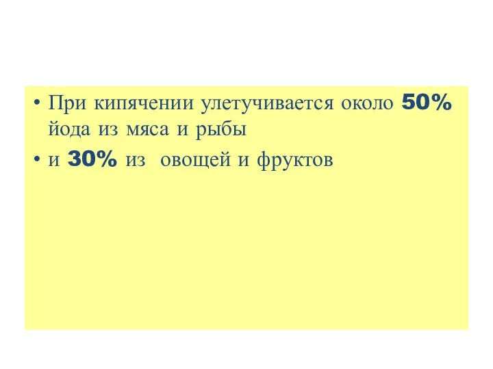 При кипячении улетучивается около 50% йода из мяса и рыбы и 30% из овощей и фруктов