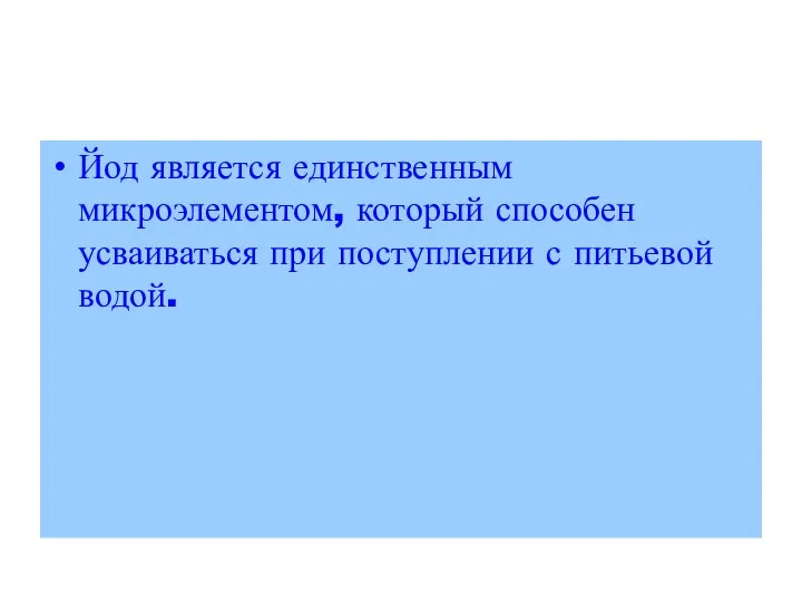 Йод является единственным микроэлементом, который способен усваиваться при поступлении с питьевой водой.