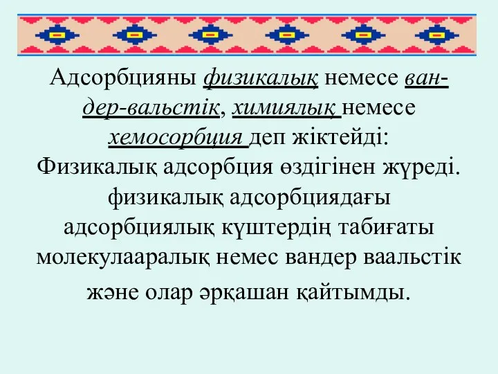 Адсорбцияны физикалық немесе ван-дер-вальстік, химиялық немесе хемосорбция деп жіктейді: Физикалық адсорбция