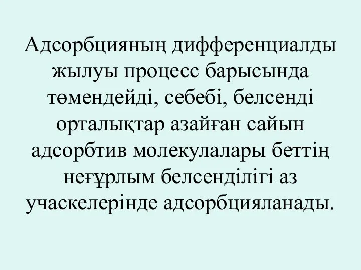 Адсорбцияның дифференциалды жылуы процесс барысында төмендейді, себебі, белсенді орталықтар азайған сайын