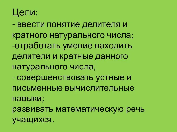 Цели: - ввести понятие делителя и кратного натурального числа; -отработать умение