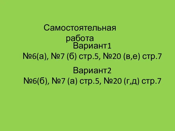 Самостоятельная работа Вариант1 №6(а), №7 (б) стр.5, №20 (в,е) стр.7 Вариант2