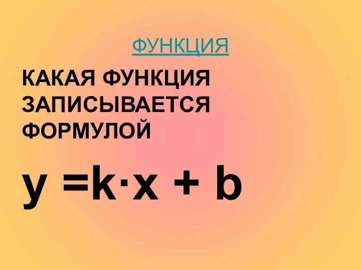 ФУНКЦИЯ КАКАЯ ФУНКЦИЯ ЗАПИСЫВАЕТСЯ ФОРМУЛОЙ y =k·x + b