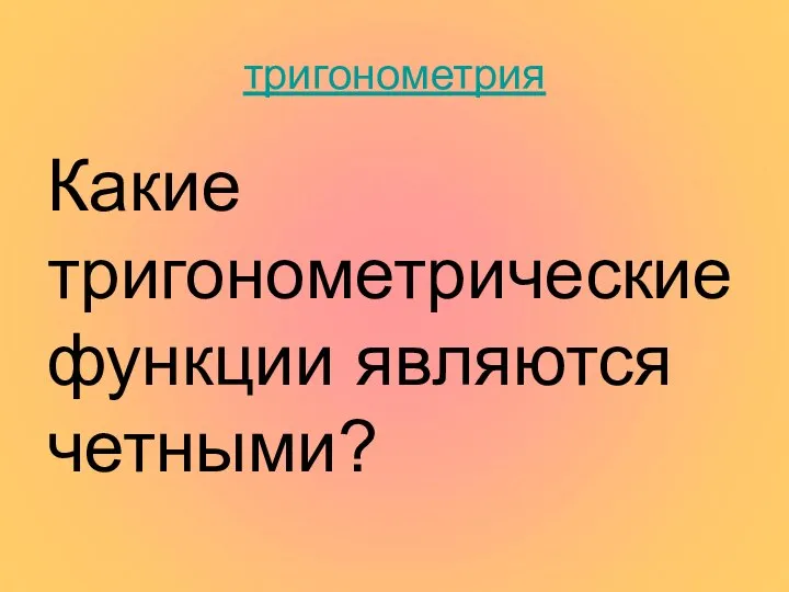 тригонометрия Какие тригонометрические функции являются четными?