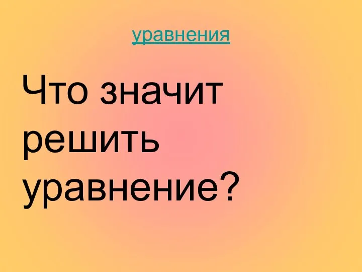 уравнения Что значит решить уравнение?