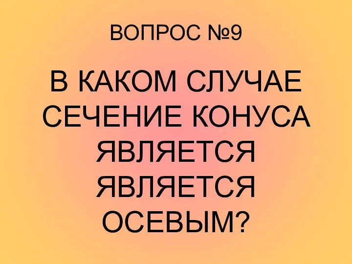 ВОПРОС №9 В КАКОМ СЛУЧАЕ СЕЧЕНИЕ КОНУСА ЯВЛЯЕТСЯ ЯВЛЯЕТСЯ ОСЕВЫМ?