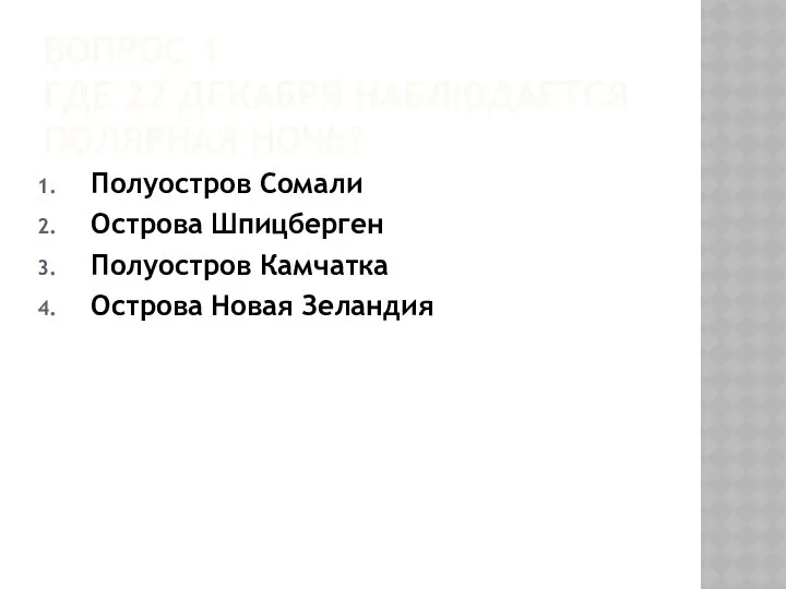 ВОПРОС 1 ГДЕ 22 ДЕКАБРЯ НАБЛЮДАЕТСЯ ПОЛЯРНАЯ НОЧЬ? Полуостров Сомали Острова