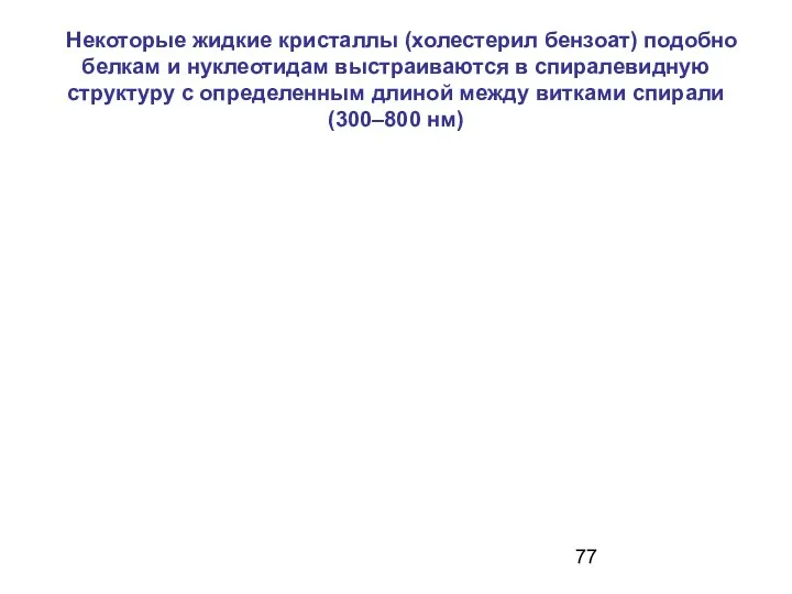 Некоторые жидкие кристаллы (холестерил бензоат) подобно белкам и нуклеотидам выстраиваются в