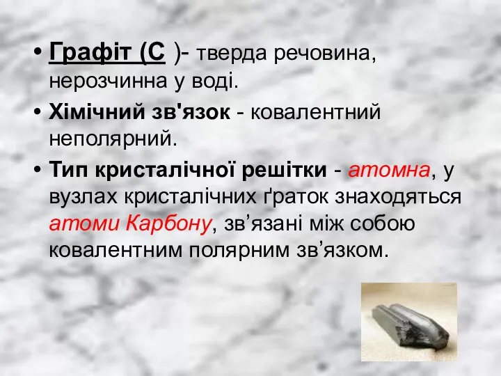 Графіт (C )- тверда речовина, нерозчинна у воді. Хімічний зв'язок -