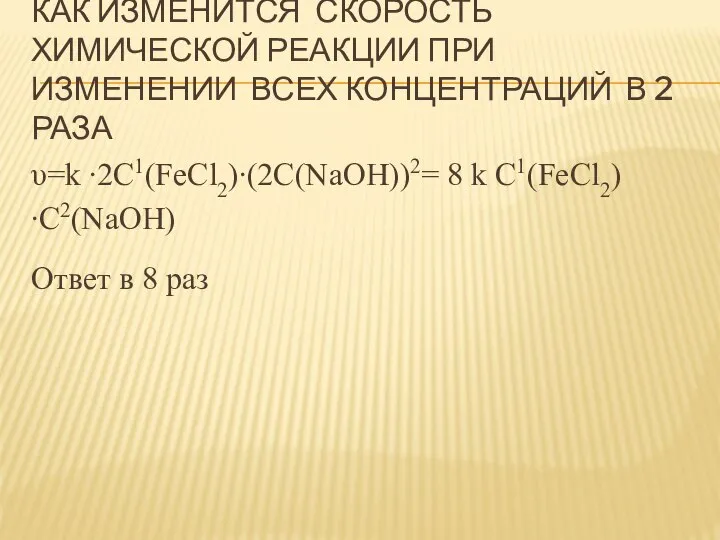 КАК ИЗМЕНИТСЯ СКОРОСТЬ ХИМИЧЕСКОЙ РЕАКЦИИ ПРИ ИЗМЕНЕНИИ ВСЕХ КОНЦЕНТРАЦИЙ В 2