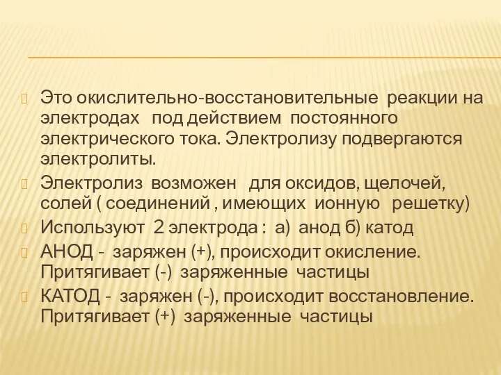 Это окислительно-восстановительные реакции на электродах под действием постоянного электрического тока. Электролизу