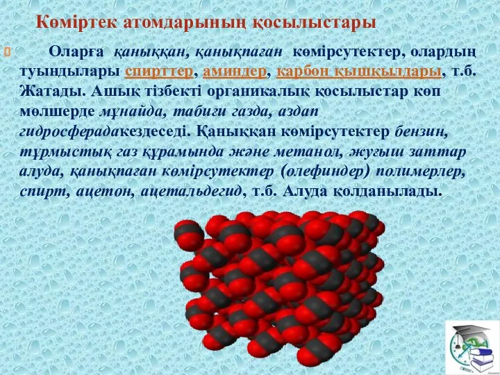 Көміртек атомдарының қосылыстары Оларға қаныққан, қанықпаған көмірсутектер, олардың туындылары спирттер, аминдер,