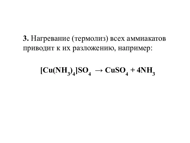 3. Нагревание (термолиз) всех аммиакатов приводит к их разложению, например: [Cu(NH3)4]SO4 → CuSO4 + 4NH3