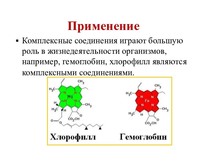 Применение Комплексные соединения играют большую роль в жизнедеятельности организмов, например, гемоглобин, хлорофилл являются комплексными соединениями.