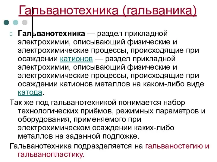 Гальванотехника — раздел прикладной электрохимии, описывающий физические и электрохимические процессы, происходящие