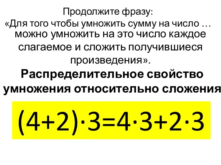 Продолжите фразу: «Для того чтобы умножить сумму на число … (4+2)∙3=4∙3+2∙3