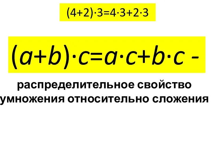 (4+2)∙3=4∙3+2∙3 (a+b)∙c=a∙c+b∙c - распределительное свойство умножения относительно сложения