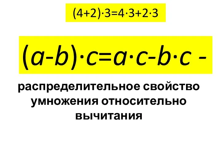 (4+2)∙3=4∙3+2∙3 (a-b)∙c=a∙c-b∙c - распределительное свойство умножения относительно вычитания