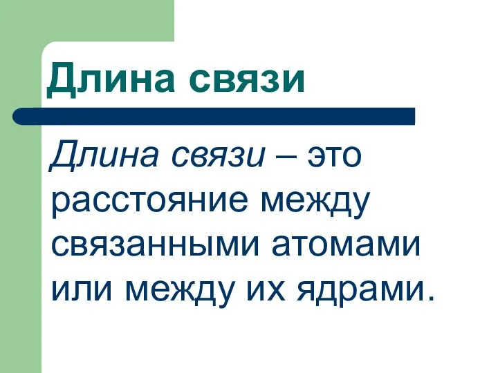 Длина связи Длина связи – это расстояние между связанными атомами или между их ядрами.