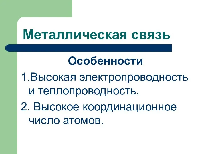 Металлическая связь Особенности 1.Высокая электропроводность и теплопроводность. 2. Высокое координационное число атомов.