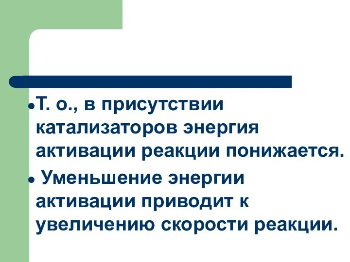 Т. о., в присутствии катализаторов энергия активации реакции понижается. Уменьшение энергии