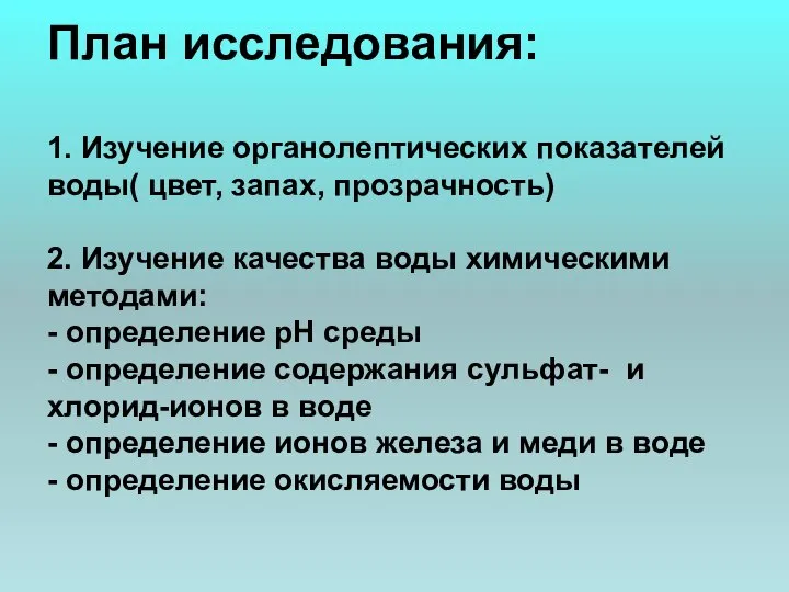 План исследования: 1. Изучение органолептических показателей воды( цвет, запах, прозрачность) 2.