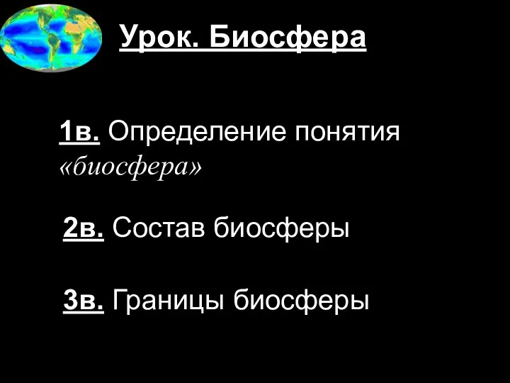 Урок. Биосфера 1в. Определение понятия «биосфера» 2в. Состав биосферы 3в. Границы биосферы