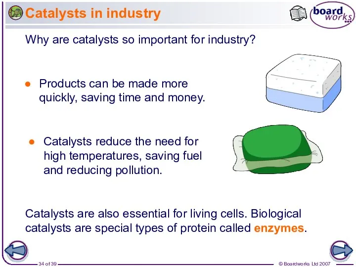 Catalysts in industry Catalysts are also essential for living cells. Biological