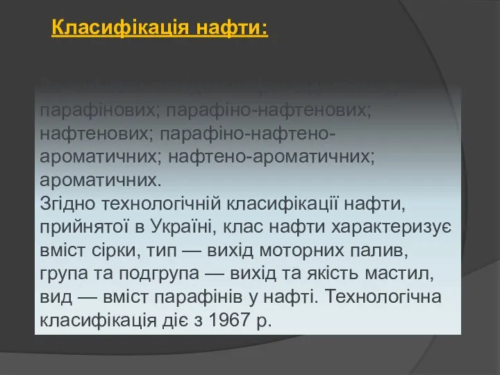 Класифікація нафти: За хімічним складом нафти відносять до: парафінових; парафіно-нафтенових; нафтенових;