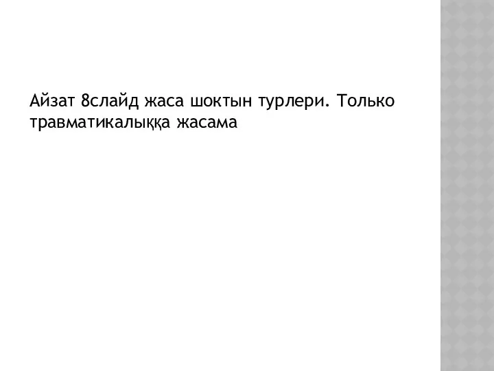 Айзат 8слайд жаса шоктын турлери. Только травматикалыққа жасама