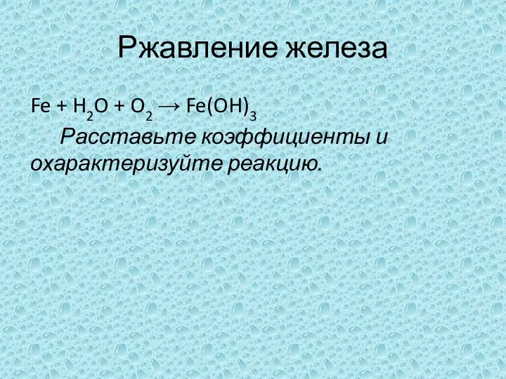 Ржавление железа Fe + H2O + O2 → Fe(OH)3 Расставьте коэффициенты и охарактеризуйте реакцию.